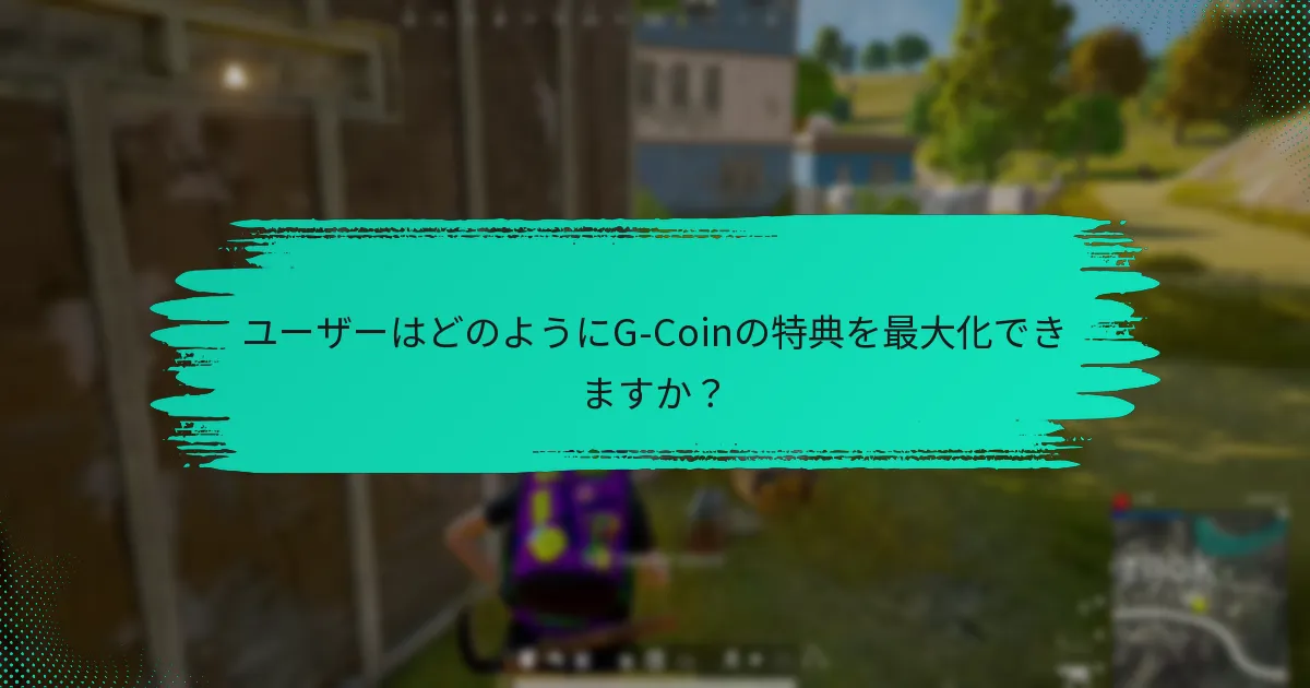 ユーザーはどのようにG-Coinの特典を最大化できますか？